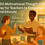 200 Motivational Thought of the Day for Teachers to Encourage and Educate